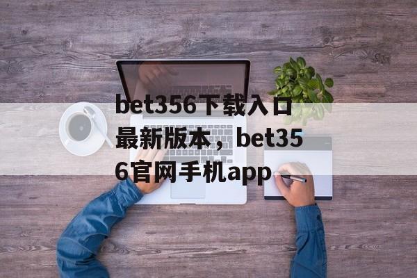 bet356下载入口最新版本，bet356官网手机app