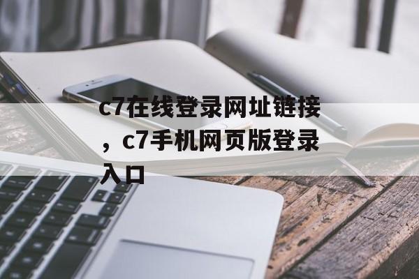 c7在线登录网址链接，c7手机网页版登录入口