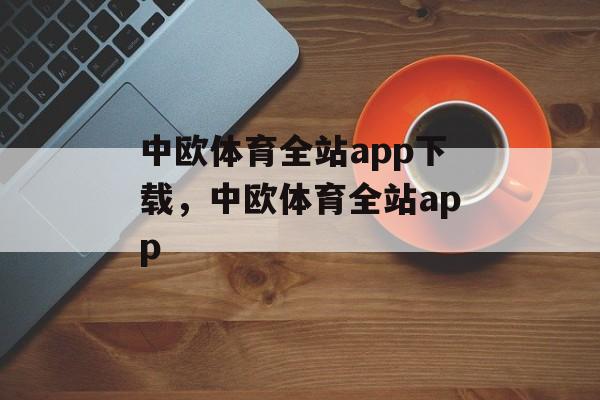 中欧体育全站app下载，中欧体育全站app