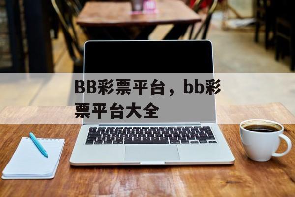 BB彩票平台，bb彩票平台大全